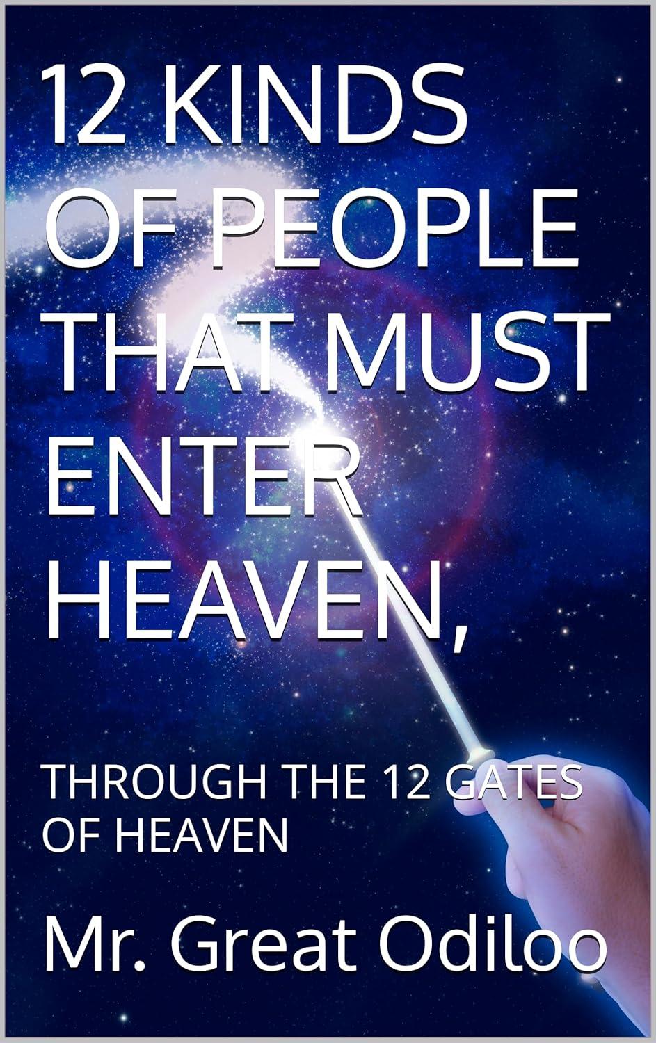 12 KINDS OF PEOPLE THAT MUST ENTER HEAVEN, : THROUGH THE 12 GATES OF HEAVEN