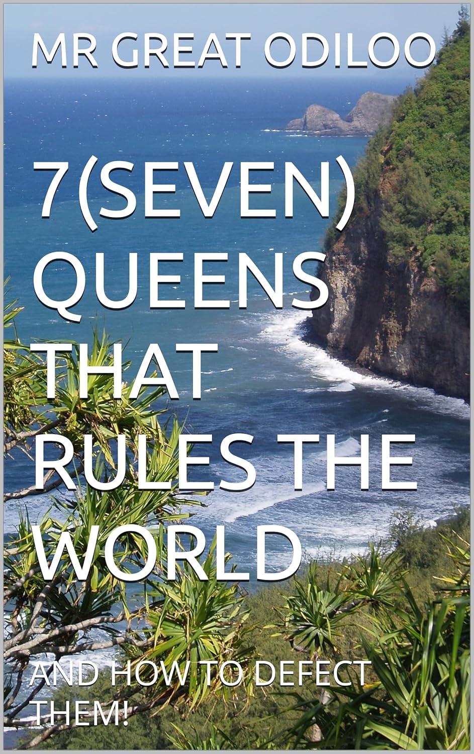 7(SEVEN) QUEENS THAT RULES THE WORLD: AND HOW TO DEFECT THEM!